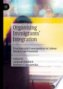 Organising Immigrants' Integration : Practices and Consequences in Labour Markets and Societies /