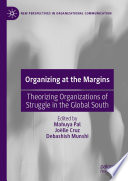 Organizing at the Margins : Theorizing Organizations of Struggle in the Global South /