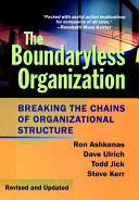 The boundaryless organization : breaking the chains of organizational structure /