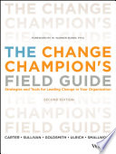 The change champion's field guide : strategies and tools for leading change in your organization /
