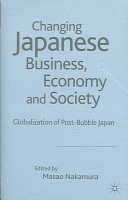 Changing Japanese business, economy and society : globalization of post-bubble Japan /