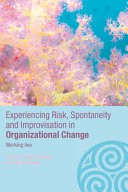 Experiencing risk, spontaneity and improvisation in organizational change : working live /