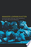 Managers learning in action : management learning, research and education / edited by David Coghlan ... [et al.].