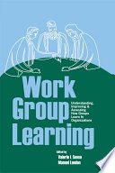 Work group learning : understanding, improving & assessing how groups learn in organizations /