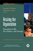 Resizing the organization : managing layoffs, divestitures, and closings : maximizing gain while minimizing pain /