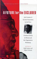 A future for the excluded : job creation and income generation by the poor /