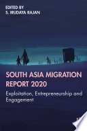 South Asia Migration Report 2020 : exploitation, entrepreneurship and engagement /