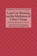 Land use planning and the mediation of urban change : the British planning system in practice /