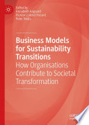Business models for sustainability transitions : how organisations contribute to societal transformation /