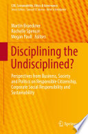 Disciplining the undisciplined? : Perspectives from Business, Society and Politics on Responsible Citizenship, Corporate Social Responsibility and Sustainability /