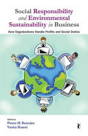 Social responsibility and environmental sustainability in business : how organizations handle profits and social duties /