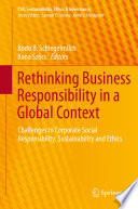 Rethinking Business Responsibility in a Global Context : Challenges to Corporate Social Responsibility, Sustainability and Ethics /