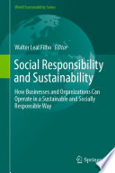 Social Responsibility and Sustainability : How Businesses and Organizations Can Operate in a Sustainable and Socially Responsible Way /