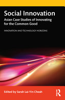 Social innovation : Asian case studies of innovating for the common good : innovation and technology horizons /