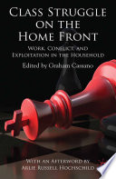 Class Struggle on the Home Front : Work, Conflict and Exploitation in the Household /