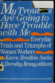 My troubles are going to have trouble with me : everyday trials and triumphs of women workers /