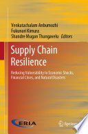 Supply Chain Resilience : Reducing Vulnerability to Economic Shocks, Financial Crises, and Natural Disasters /