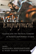 Veiled employment : Islamism and the political economy of women's employment in Iran /
