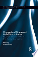 Organizational change and global standardization : solutions to standards and norms overwhelming organizations /