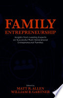 Family entrepreneurship : insights from leading experts on successful multi-generational entrepreneurial families /