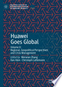 Huawei Goes Global : Volume II: Regional, Geopolitical Perspectives and Crisis Management /