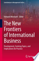 The New Frontiers of International Business : Development, Evolving Topics, and Implications for Practice /