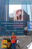 Global futures in East Asia : youth, nation, and the new economy in uncertain times /