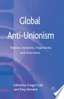 Global anti-unionism : nature, dynamics, trajectories and outcomes /