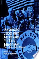 Organized labor and American politics, 1894-1994 : the labor-liberal alliance /