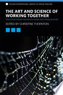 The art and science of working together : practising group analysis in teams and organisations /
