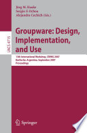 Groupware : design, implementation, and use : 13th international workshop, CRIWG 2007, Bariloche, Argentina, September 16-20, 2007 : proceedings /