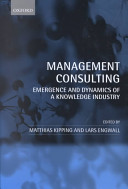 Management consulting : emergence and dynamics of a knowledge industry /