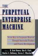 The Perpetual enterprise machine : seven keys to corporate renewal through successful product and process development /