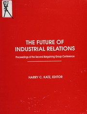 The future of industrial relations : proceedings of the Second Bargaining Group Conference /