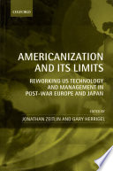 Americanization and its limits : reworking US technology and management in post-war Europe and Japan /