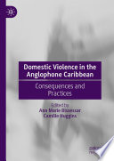 Domestic Violence in the Anglophone Caribbean : Consequences and Practices /