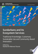 Sundarbans and its Ecosystem Services : Traditional Knowledge, Customary Sustainable Use and Community Based Innovation /