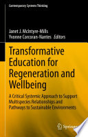 Transformative Education for Regeneration and Wellbeing : A Critical Systemic Approach to Support Multispecies Relationships and Pathways to Sustainable Environments /