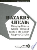 Hazards ahead : managing cleanup worker health and safety at the nuclear weapons complex.