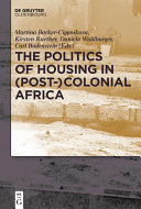 The politics of housing in colonial and postcolonial Africa : accommodating workers and urban residents /