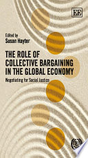 The role of collective bargaining in the global economy : negotiating for social justice /