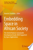 Embedding Space in African Society : The United Nations Sustainable Development Goals 2030 Supported by Space Applications /