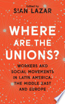 Where are the unions? : workers and social movements in Latin America, the Middle East and Europe /