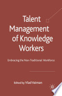 Talent Management of Knowledge Workers : Embracing the Non-Traditional Workforce /