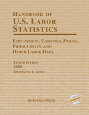 Handbook of U.S. labor statistics : employment, earnings, prices, productivity, and other labor data /