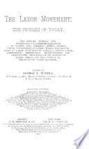 The labor movement : the problem of to-day : the history, purpose and possibilites of labor organizations in Europe and America : guilds, tradesunions, and knights of labor : wages and profits : hours of labor : functions of capital : Chinese labor competition : arbitration : profit-sharing and co-operation : principles of the Knights of Labor : moral and educational aspects of the labor question /