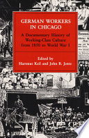 German workers in Chicago : a documentary history of working-class culture from 1850 to World War I /