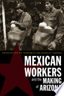 Mexican workers and the making of Arizona /