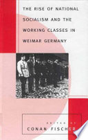 The rise of national socialism and the working classes in Weimar Germany /