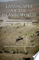 Landscapes of the Islamic world : archaeology, history, and ethnography /